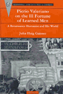 Pierio Valeriano on the Ill Fortune of Learned Men: A Renaissance Humanist and His World