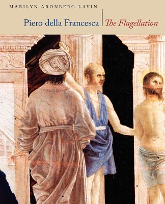 Piero Della Francesca: The Flagellation - Lavin, Marilyn Aronberg