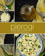 Pierogi: A Delicious Collection of Tasty Pierogi Recipes (2nd Edition)