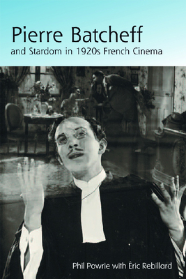 Pierre Batcheff and Stardom in 1920s French Cinema - Powrie, Phil, and Rebillard, Eric