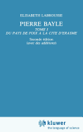 Pierre Bayle: Tome 1 Du Pays de Foix a la Cite d'Erasme