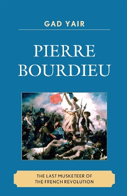 Pierre Bourdieu: The Last Musketeer of the French Revolution - Yair, Gad