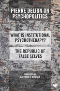 Pierre Delion on Psychopolitics: 'What Is Institutional Psychotherapy?' and 'The Republic of False Selves'