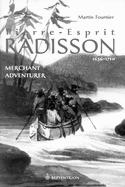 Pierre-Esprit Radisson: Volume 1: Merchant Adventurer, 1636-1701