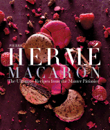 Pierre Herm Macaron: The Ultimate Recipes from the Master Ptissier