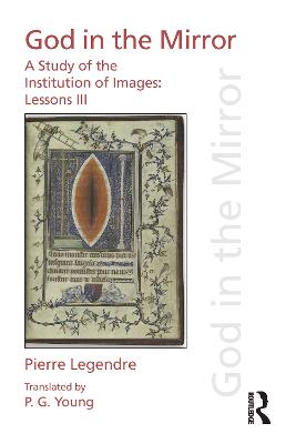 Pierre Legendre Lessons III God in the Mirror: A Study of the Institution of Images - Legendre, Pierre, and Young, P G (Translated by)