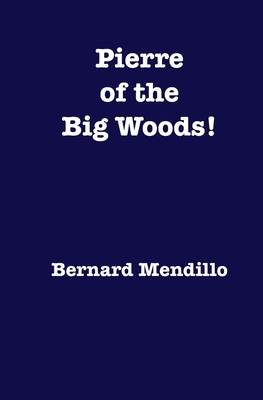 Pierre of the Big Woods! - Mendillo, Bernard