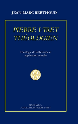 Pierre Viret Th?ologien: Th?ologie de la R?forme et application actuelle - Berthoud, Jean-Marc