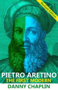 Pietro Aretino: The First Modern [Revised Edition]