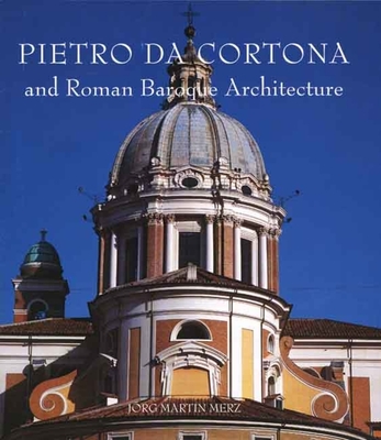 Pietro Da Cortona and Roman Baroque Architecture - Blunt, Anthony F, and Merz, Jorg M