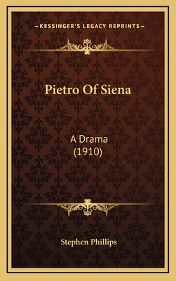 Pietro of Siena: A Drama (1910) - Phillips, Stephen, Professor