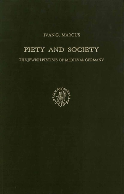 Piety and Society: The Jewish Pietists of Medieval Germany - Marcus, I G