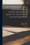 Piety Promoted, in a Collection of Dying Sayings of Many of the People Called Quakers: ; 1