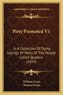 Piety Promoted V1: In A Collection Of Dying Sayings Of Many Of The People Called Quakers (1854)