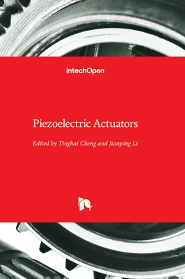 Piezoelectric Actuators - Cheng, Tinghai (Editor), and Li, Jianping (Editor)