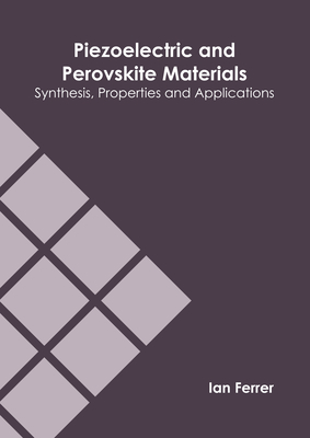 Piezoelectric and Perovskite Materials: Synthesis, Properties and Applications - Ferrer, Ian (Editor)