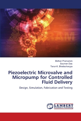 Piezoelectric Microvalve and Micropump for Controlled Fluid Delivery - Das, Soumen, and Bhattacharyya, Tarun K, and Pramanick, Bidhan