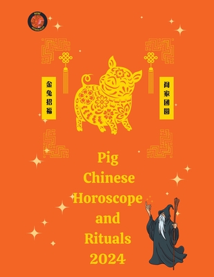 Pig Chinese Horoscope and Rituals 2024 - Rubi, Alina a, and Rubi, Angeline