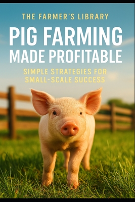 Pig Farming Made Profitable: Simple Strategies for Small-Scale Success - Library, Farmer's