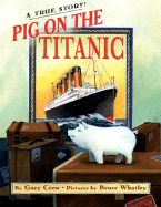 Pig on the Titanic: A True Story! - Crew, Gary