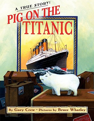 Pig on the Titanic: A True Story - Crew, Gary