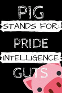 Pig Stands for: Pride Intelligence Guts: Blank Lined Notebook