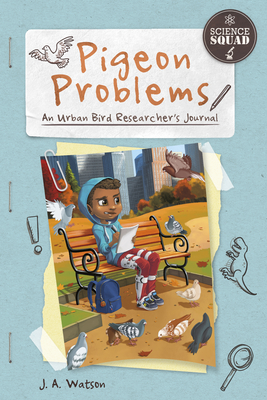 Pigeon Problems: An Urban Bird Researcher's Journal - Watson, J A