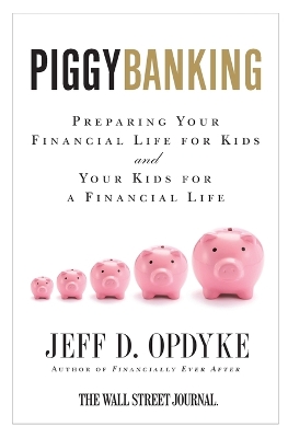 Piggybanking: Preparing Your Financial Life for Kids and Your Kids for a Financial Life - Opdyke, Jeff D