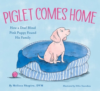 Piglet Comes Home: How a Deaf Blind Pink Puppy Found His Family - Shapiro, Melissa, DVM