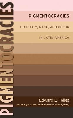 Pigmentocracies: Ethnicity, Race, and Color in Latin America - Telles, Edward