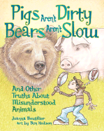 Pigs Aren't Dirty, Bears Aren't Slow: And Other Truths about Misunderstood Animals