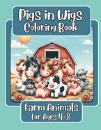 Pigs in Wigs Farm Animals Coloring Book for Ages 4-8: Farm Animals with Fabulous Hair, Creative Coloring Fun for Children featuring Pigs, Dogs, Cats, Cows, Sheep, and more!