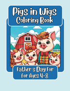 Pigs in Wigs Father's Day Coloring Book for Ages 4-8: Father and Child Farm Animals with Fabulous Hair, Creative Coloring Fun for Children featuring Pigs, Dogs, Cats, Cows, Sheep, and more!