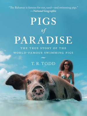 Pigs of Paradise: The True Story of the World-Famous Swimming Pigs - Todd, T R, and Phillips, Diane (Foreword by)