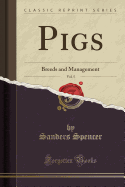 Pigs, Vol. 5: Breeds and Management (Classic Reprint)