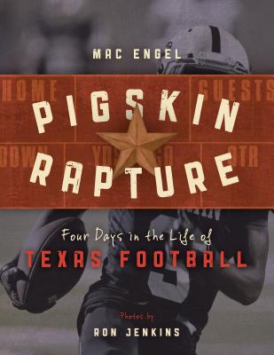 Pigskin Rapture: Four Days in the Life of Texas Football - Engel, Mac, and Jenkins, Ron, MS (Photographer), and Aikman, Troy (Foreword by)