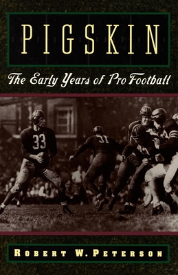 Pigskin: The Early Years of Pro Football - Peterson, Robert W