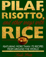 Pilaf, Risotto, and Other Ways with Rice: Featuring More Than 200 Recipes from Around the World