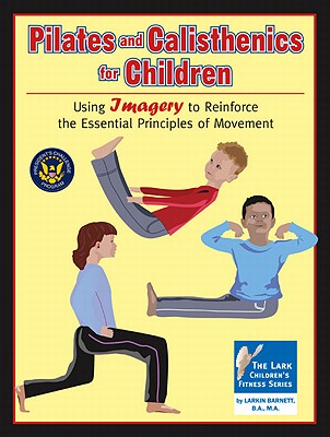 Pilates and Calisthenics for Children: Using Imagery to Reinforce the Essential Principles of Movement - Barnett, Larkin, and Oriard, David (Editor)