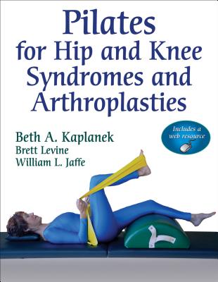 Pilates for Hip and Knee Syndromes and Arthroplasties - Kaplanek, Beth A, and Levine, Brett, and Jaffe, William L