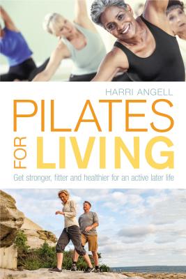 Pilates for Living: Get stronger, fitter and healthier for an active later life - Angell, Harri