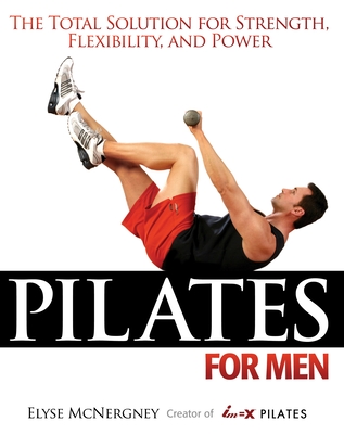 Pilates for Men: The Total Solution for Strength, Flexibility, and Power - McNergney, Elyse