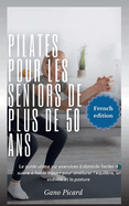 Pilates pour les seniors de plus de 50 ans: Le guide ultime sur exercices ? domicile faciles ? suivre ? faible impact pour am?liorer l'?quilibre, la stabilit? et la posture