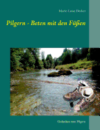 Pilgern - Beten mit den F??en: Gedanken zum Pilgern