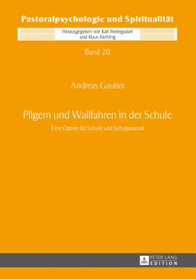Pilgern Und Wallfahren in Der Schule: Eine Option Fuer Schule Und Schulpastoral - Kie?ling, Klaus, and Gautier, Andreas