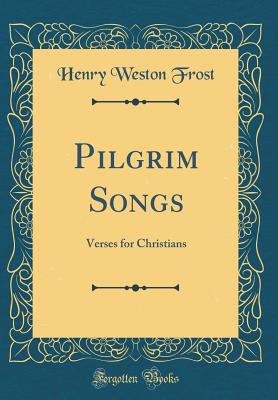 Pilgrim Songs: Verses for Christians (Classic Reprint) - Frost, Henry Weston