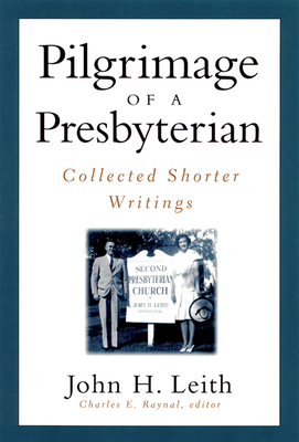 Pilgrimage of a Presbyterian: Collected Shorter Writings - Leith, John H.