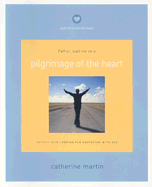 Pilgrimage of the Heart: Father, Lead Me on a - Martin, Catherine, M.a, and McDowell, Josh (Foreword by), and McDowell, Dottie (Foreword by)