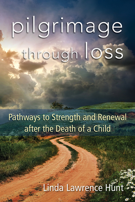 Pilgrimage Through Loss: Pathways to Strength and Renewal After the Death of a Child - Hunt, Linda Lawrence