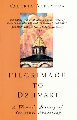 Pilgrimage to Dzhvari: A Woman's Journey of Spiritual Awakening - Alfeyeva, Valeria